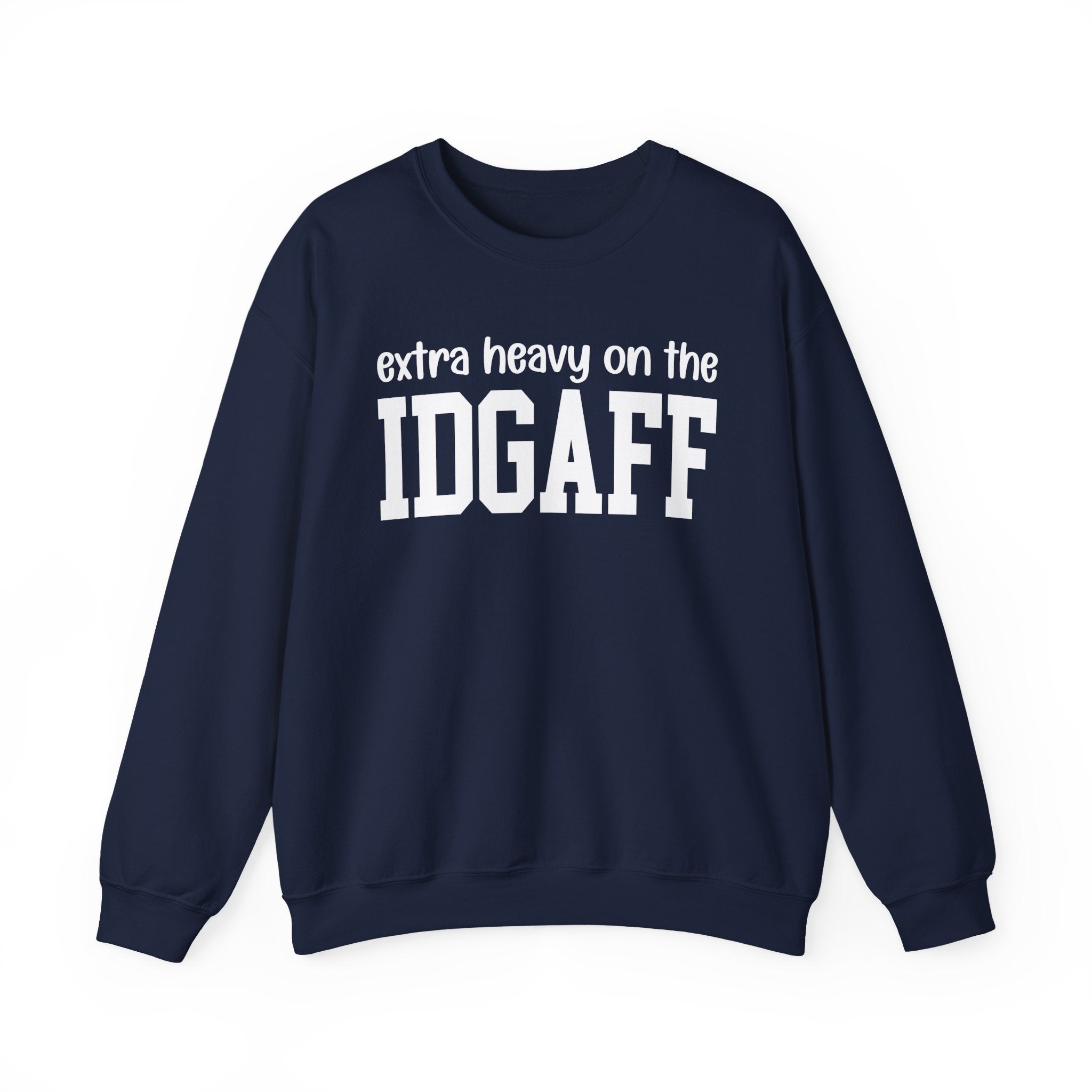 Extra Heavy On The IDGAFF — Sweatshirt
