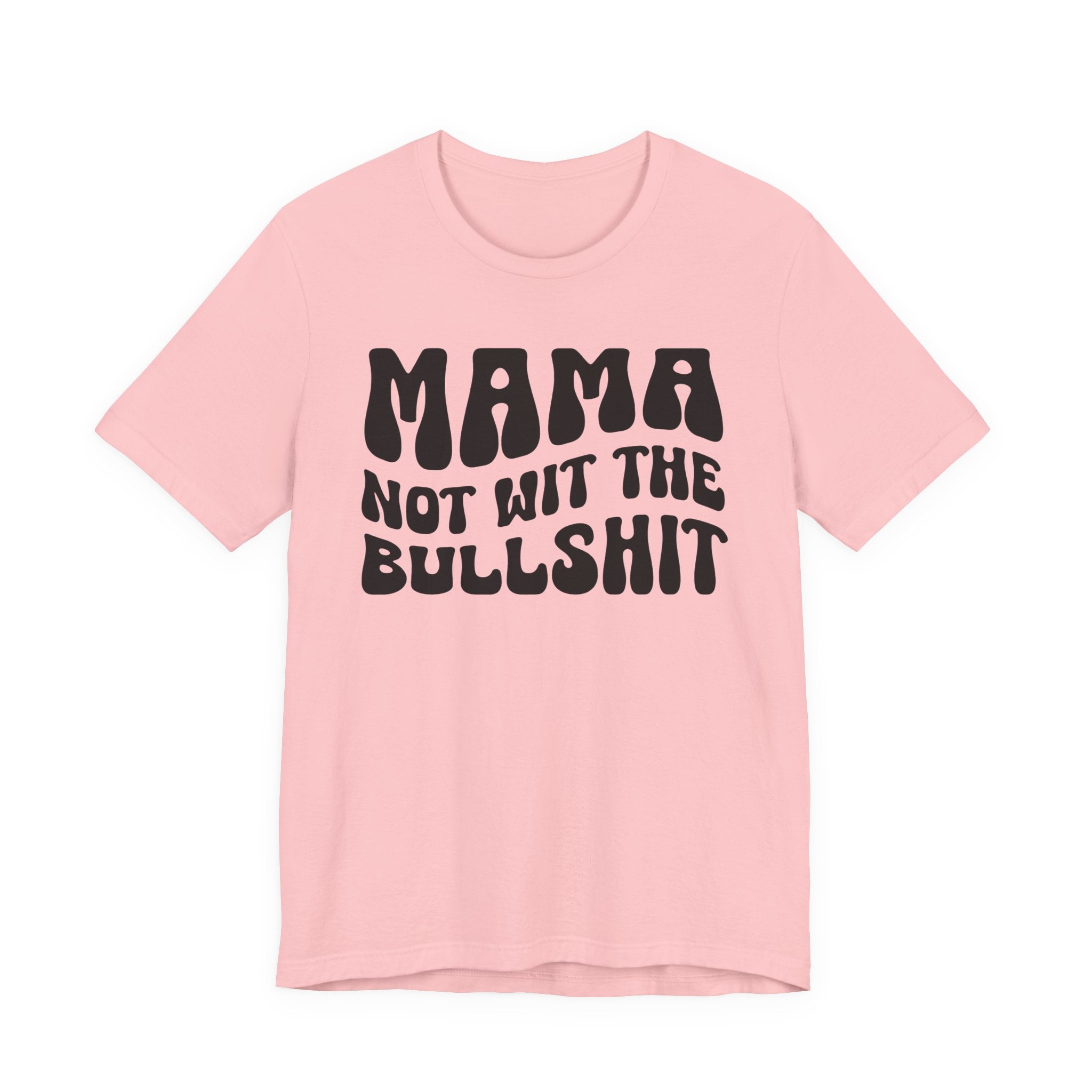 Mama Not Wit The Bullshit T-Shirt (solid print)