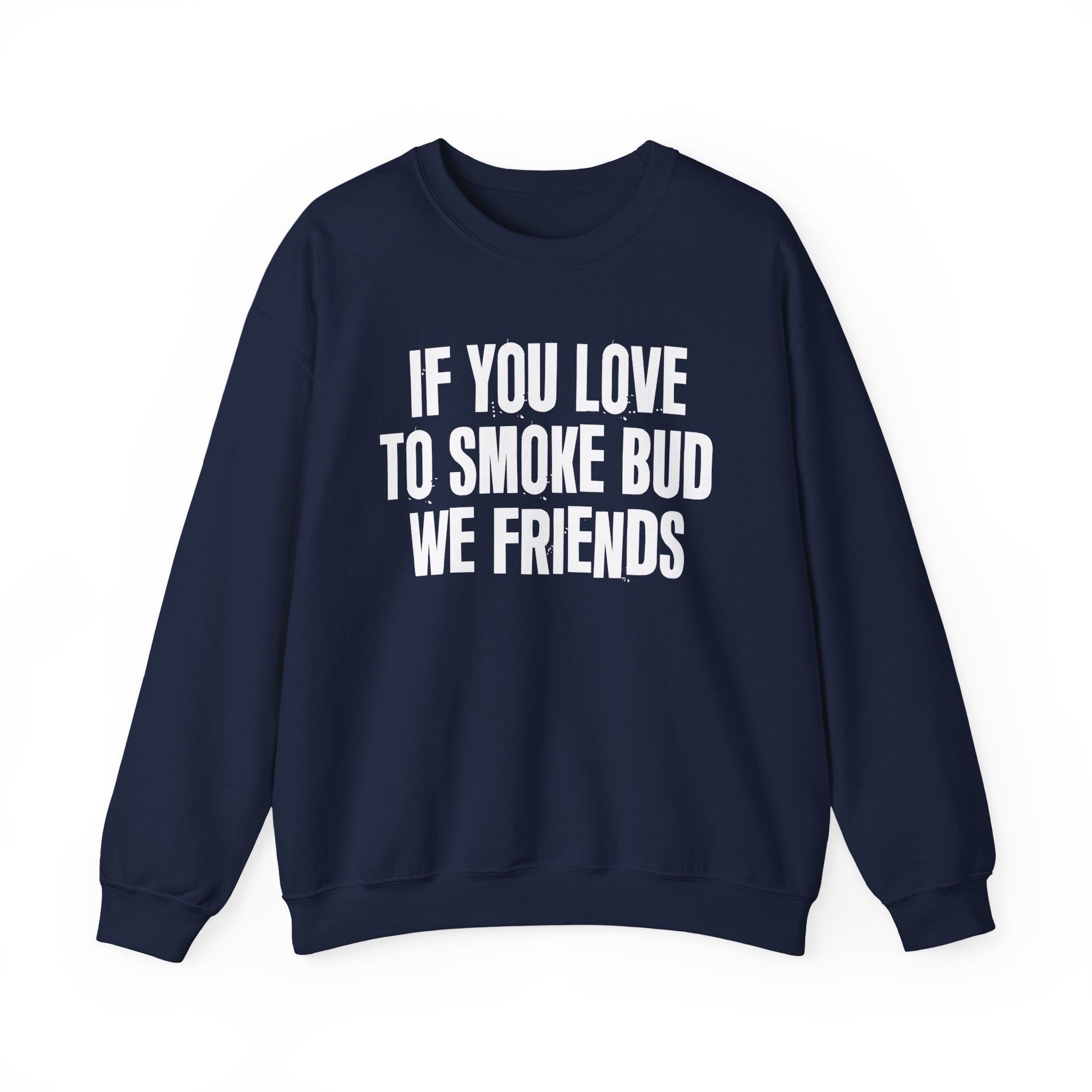 If You Love To Smoke Bud We Friends — Funny Cannabis Lovers Sweatshirt