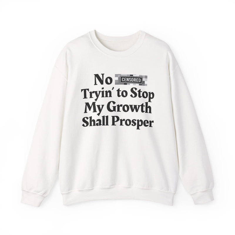 No Bitch Tryin' To Stop My Growth Shall Prosper — Sweatshirt