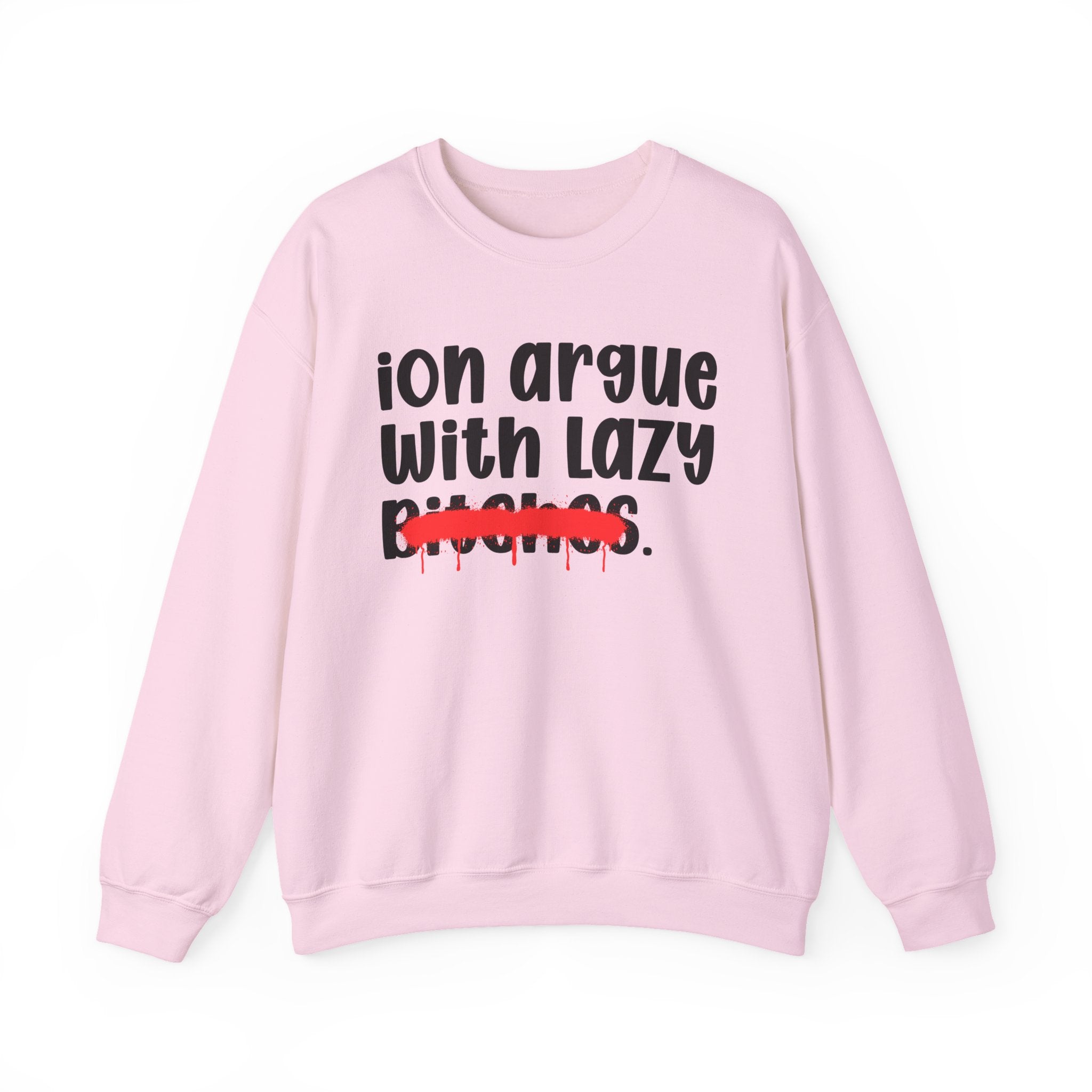 ION (I Don't) Argue With Lazy Bitches — Funny Statement Sweatshirt