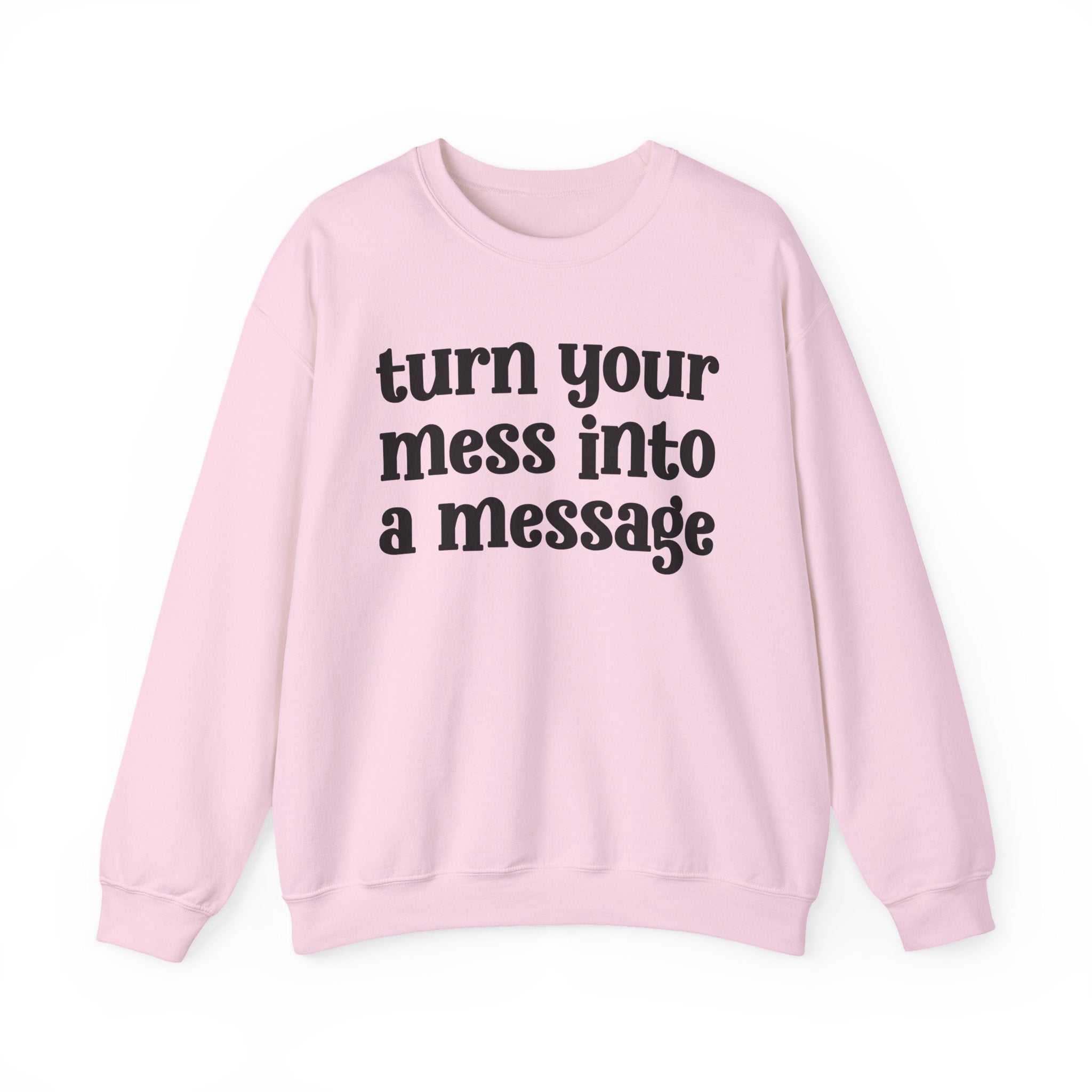 Turn Your Mess Into A Message — Inspirational Sweatshirt