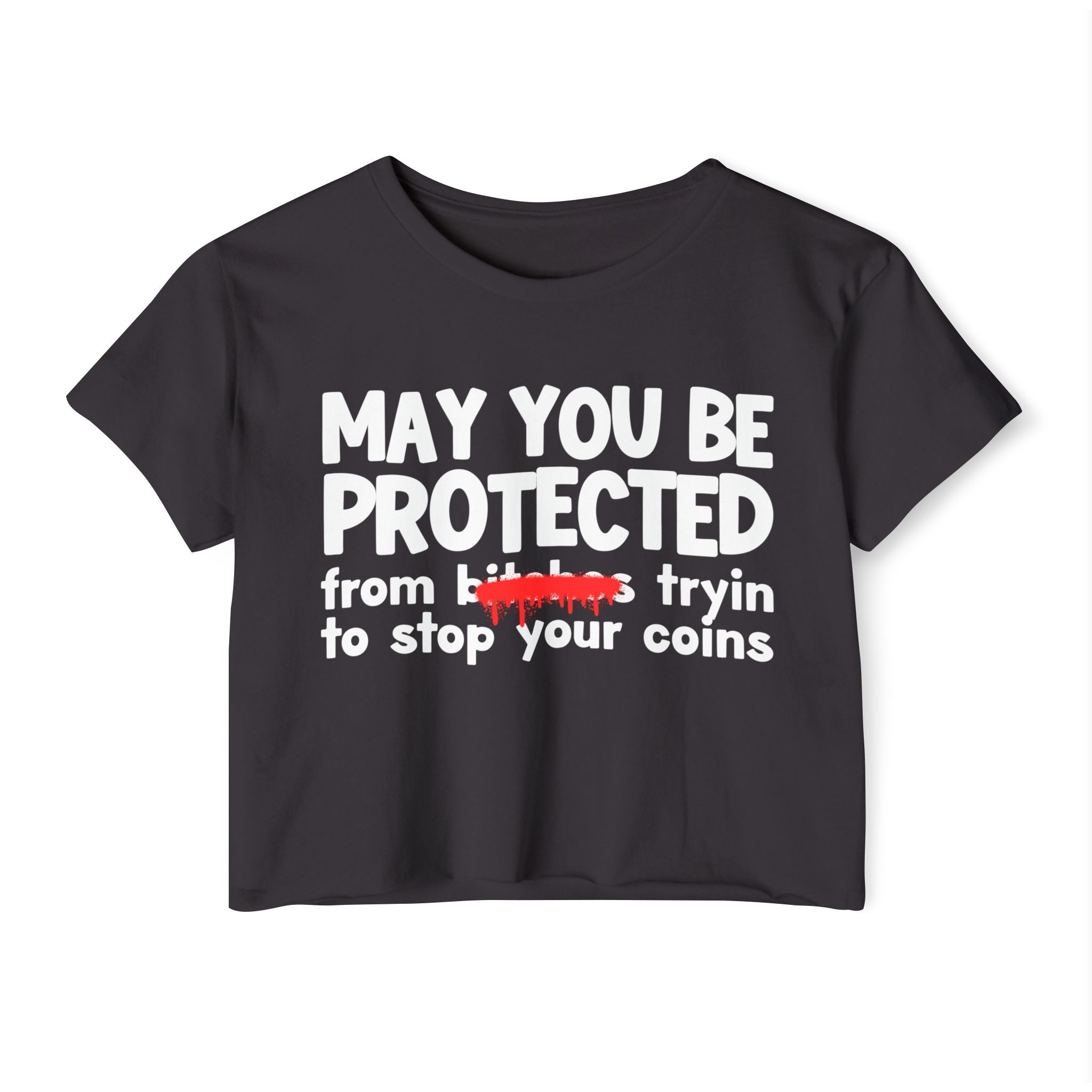 May You Be Protected From Bitches Tryin To Stop Your Coins — Funny Protection Statement Crop Top