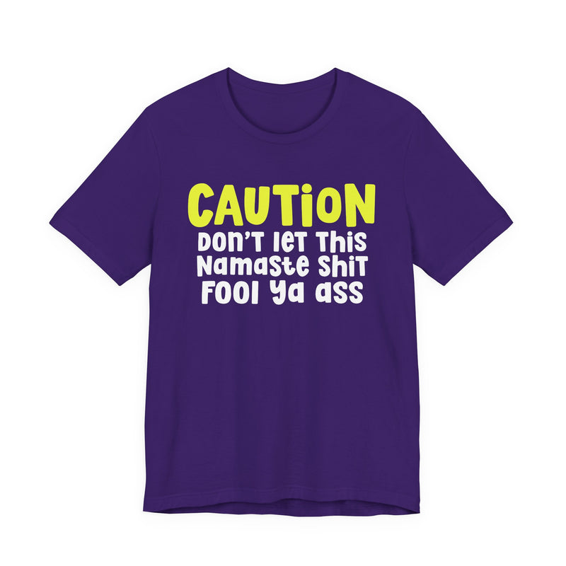 Caution Don't Let This Namaste Shit Fool Ya Ass - T-Shirt