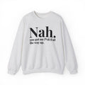 Nah You Got Me Fuck'd All The Way Up -  Sweatshirt