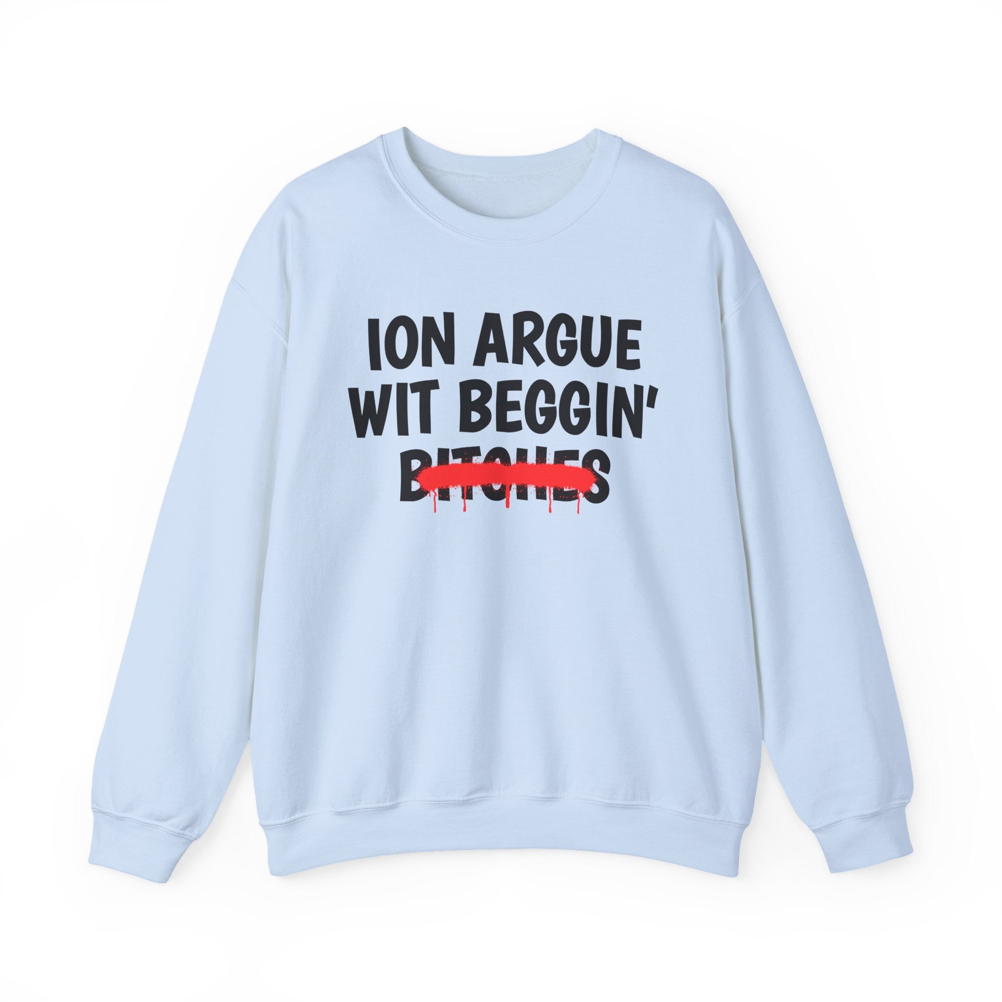 ION (I Don't) Argue Wit Beggin' Bitches — Funny Statement Sweatshirt