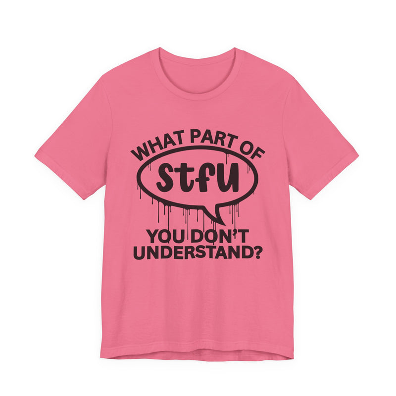 What Part of STFU You Don't Understand? T-Shirt