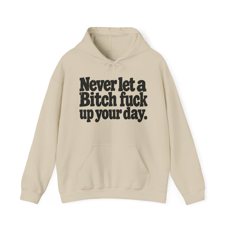 Never Let A Bitch Fuck Up Your Day －Street Motivational Hoodie