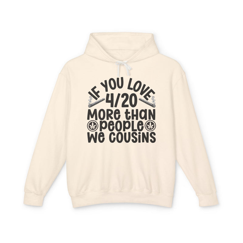 If You Love 4/20 More Than People We Cousins — Cannabis Lovers Hoodie