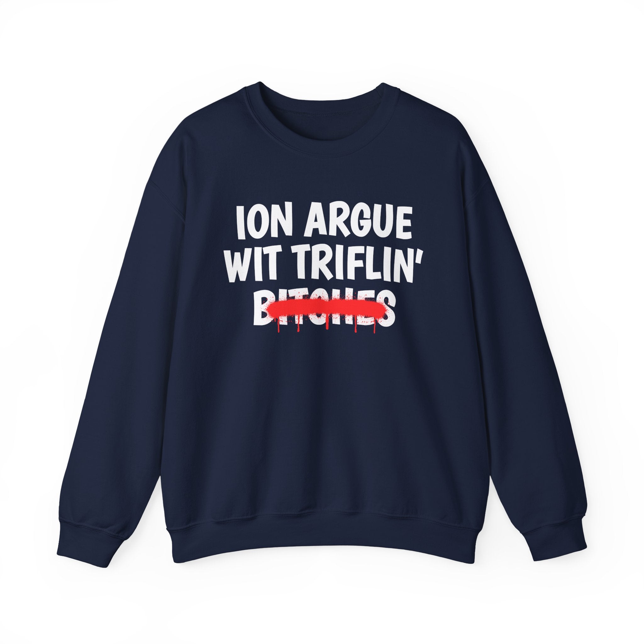 ION (I Don't) Argue Wit Triflin' Bitches — Funny Statement Sweatshirt