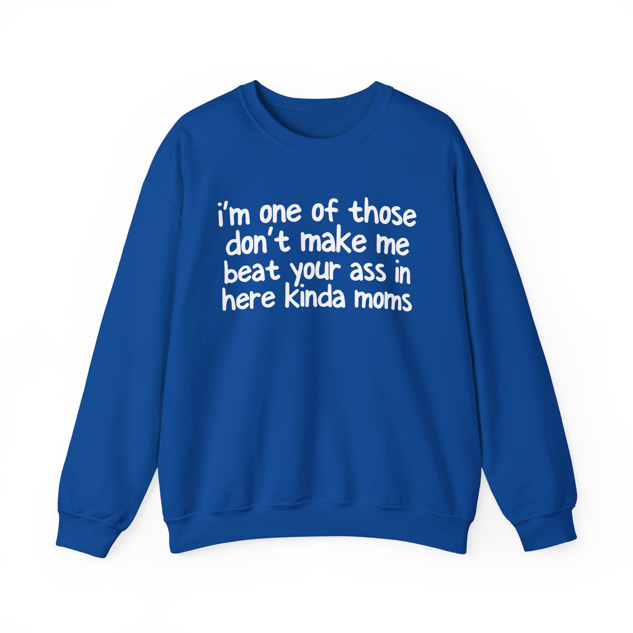 I'm One Of Those Don't Make Me Beat Your Ass In Here Kinda Moms - Serious Mom Energy Sweatshirt