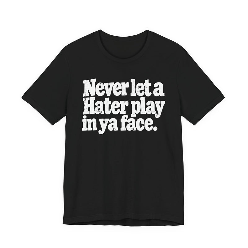 Never Let a Hater Play In Ya Face －Street Motivational T-Shirt