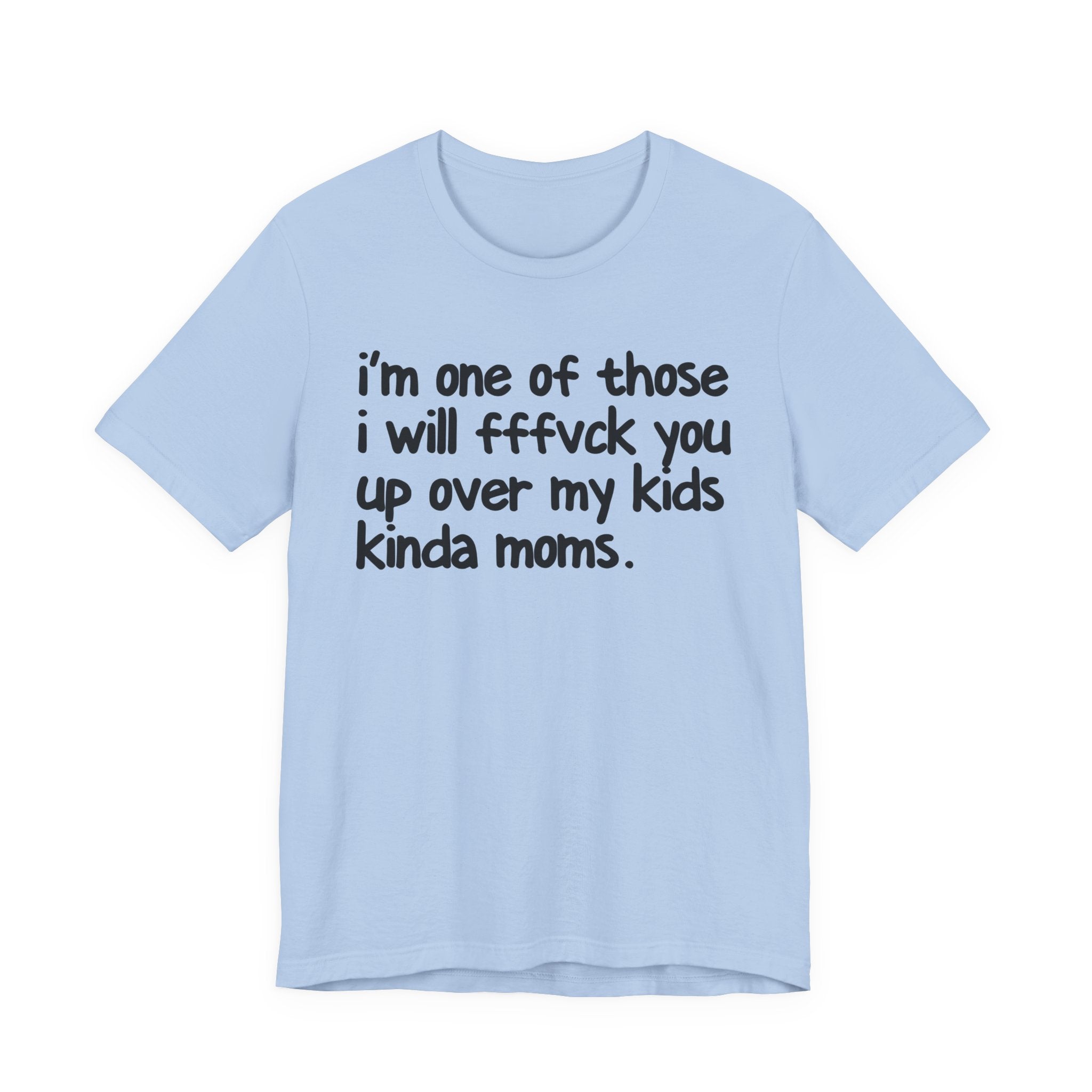 I'm One Of Those I Will FFFuck You Up Over My Kids Kinda Moms - Tee Shirt