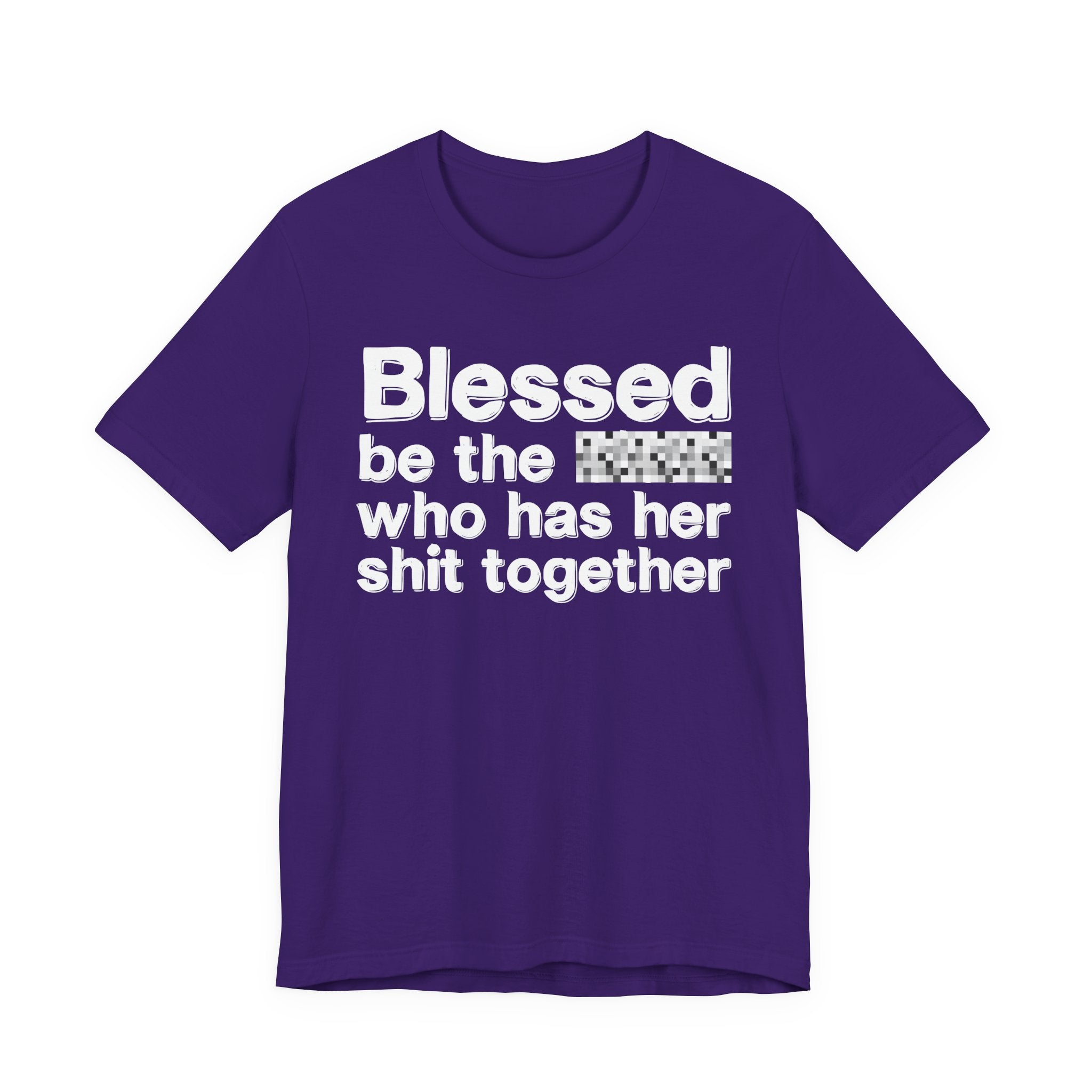 Blessed Be The [Censored] Who Has Her Shit Together - Funny Inspirational Graphic Tee
