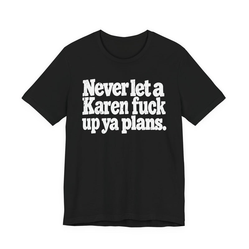 Never Let a Karen Fuck Up Ya Plans －Street Motivational T-Shirt