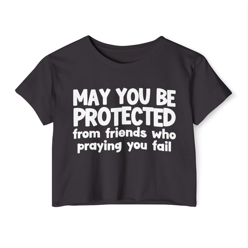 May You Be Protected From Friends Who Is Praying You Fail - Inspirational Quote Crop Top