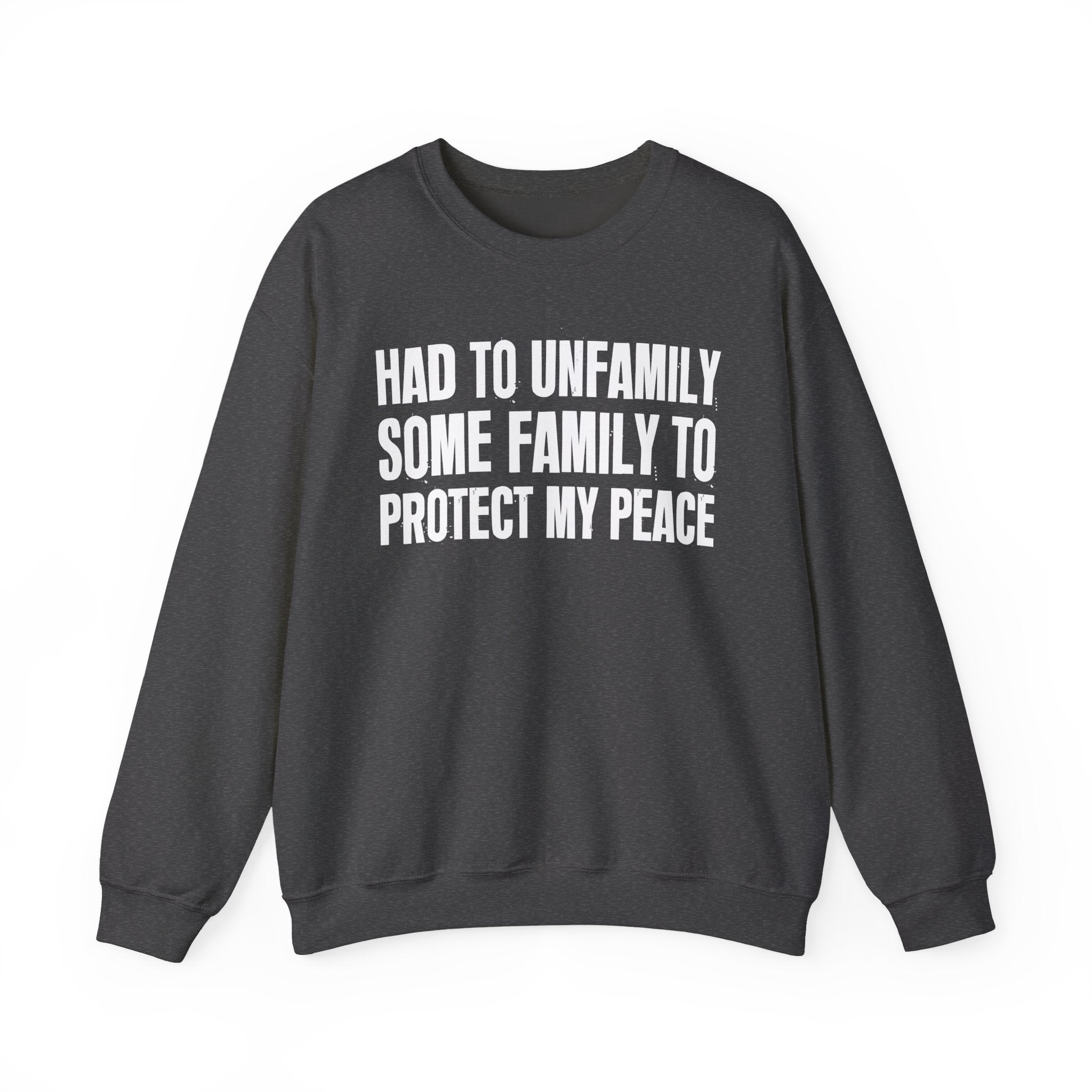 Had To Unfamilly Some Familly To Protect My Peace -  Sweatshirt