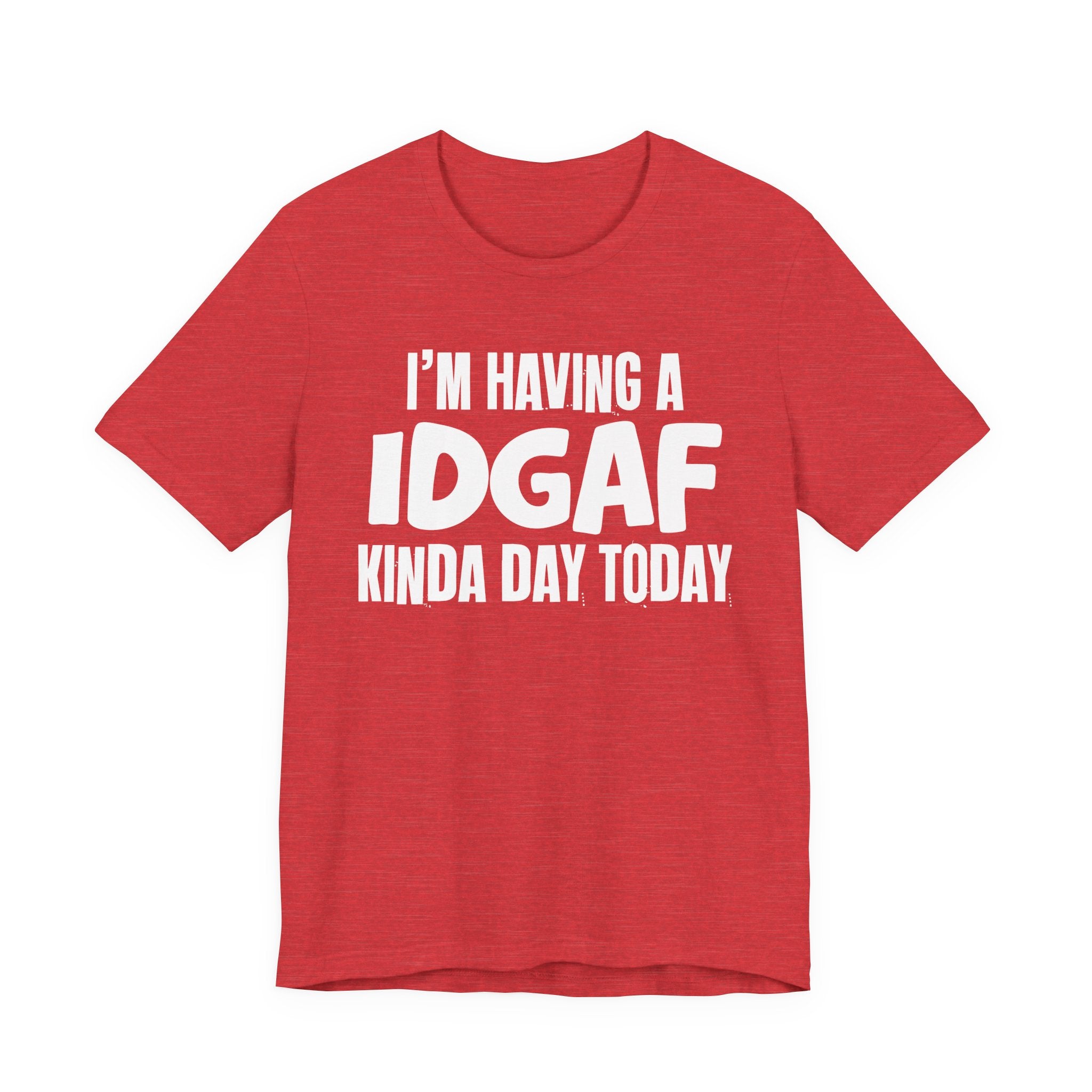 I'm Having a Idgaf Kinda Day Today - Humorous Mood T-Shirt