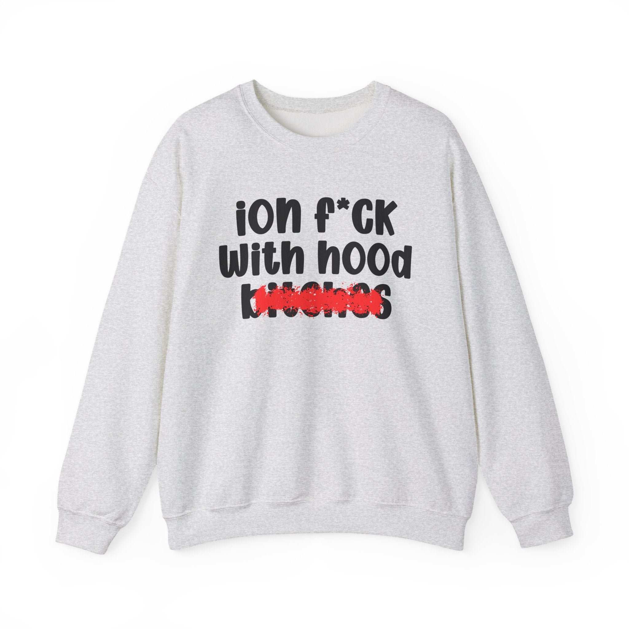 ION (I Don't) FUCK WITH HOOD BITCHES - Bold Sarcastic Sweatshirt