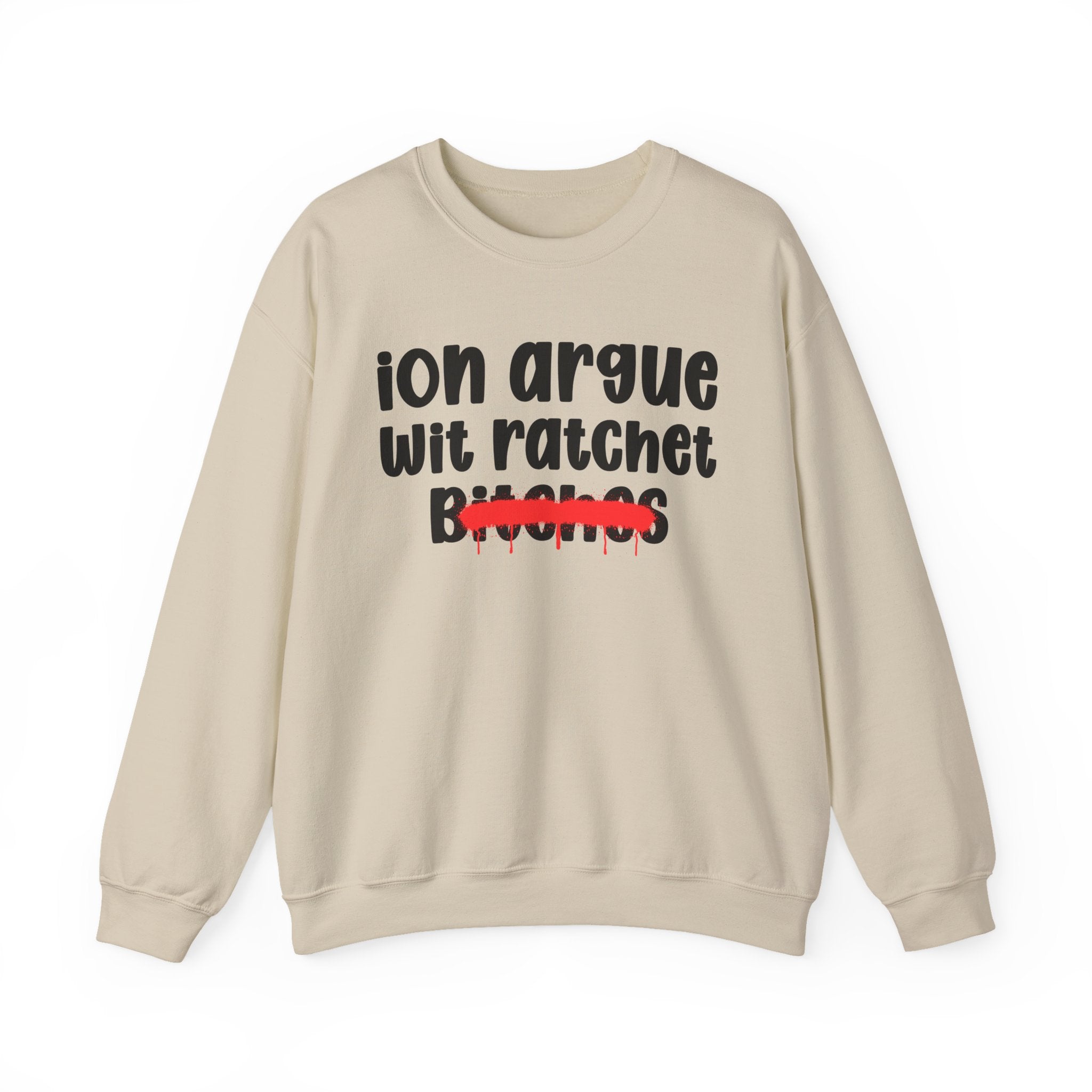ION (I Don't) Argue Wit Ratchet Bitches — Funny Statement Sweatshirt