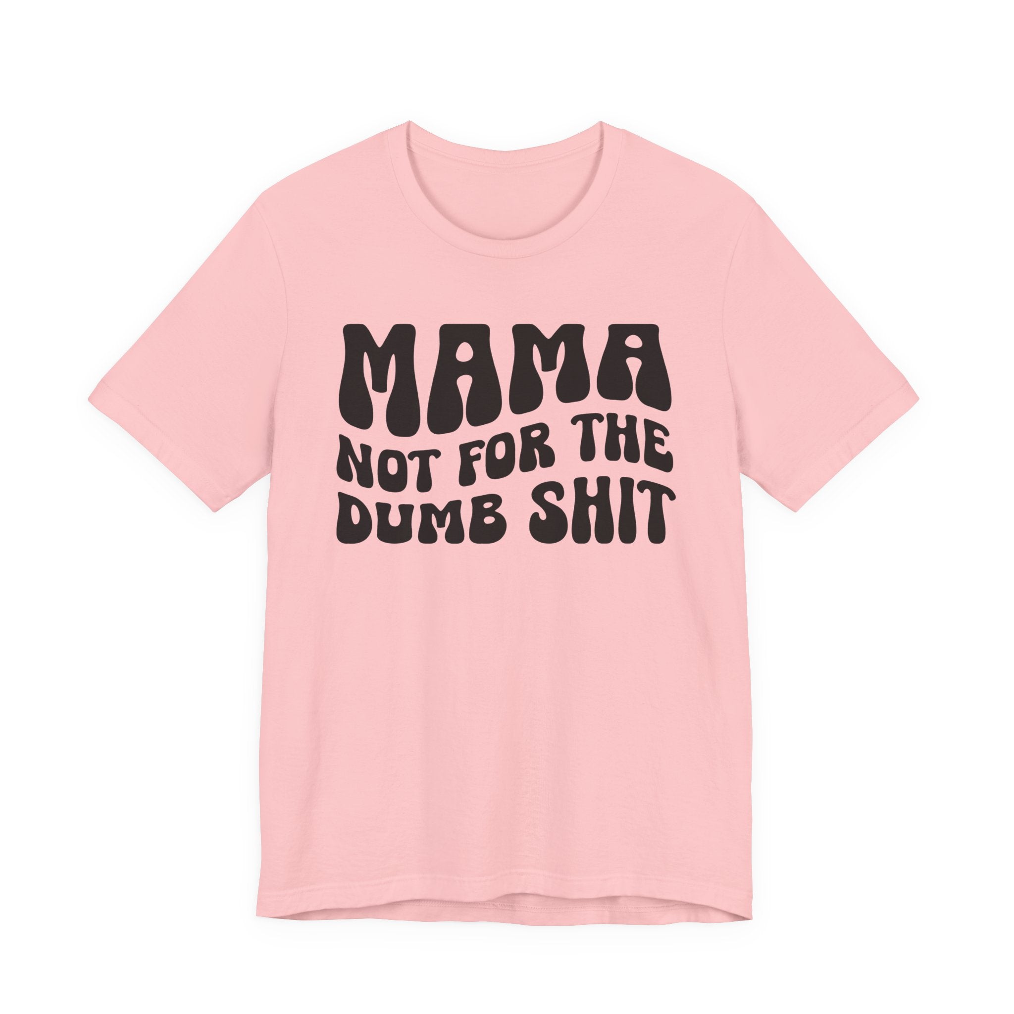 Mama Not For The Dumb Shit T-Shirt (solid print)