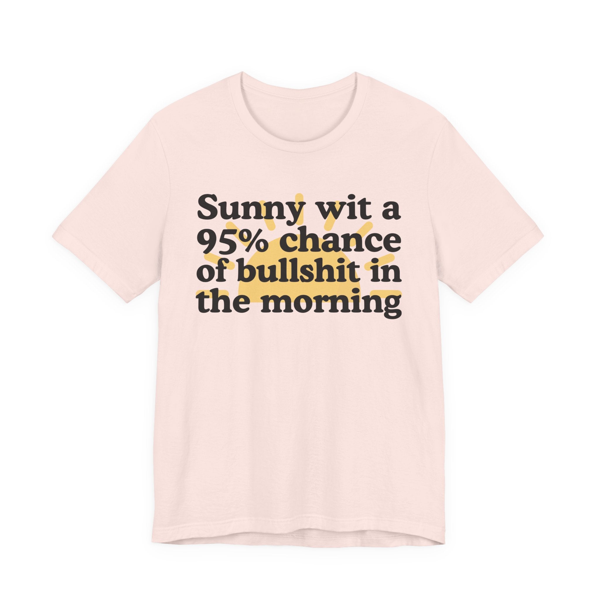 Sunny wit a 95% chance of bullshit in the Morning —  Funny Weather Forecast T-Shirt