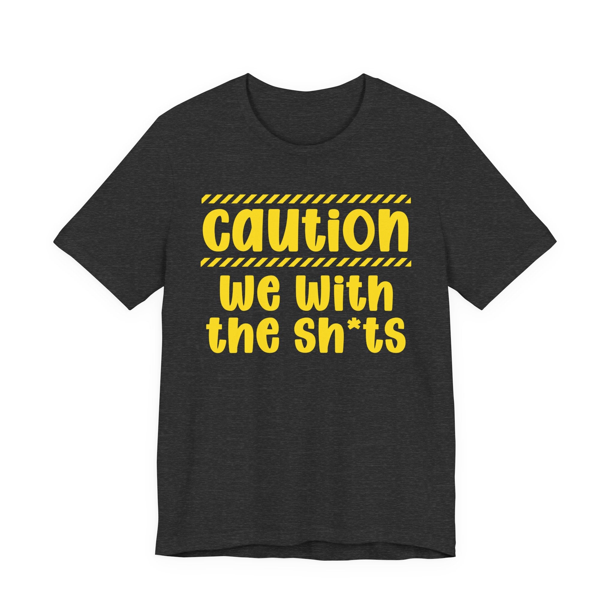 Caution We With The Shits — Bold Warning Statement Tee