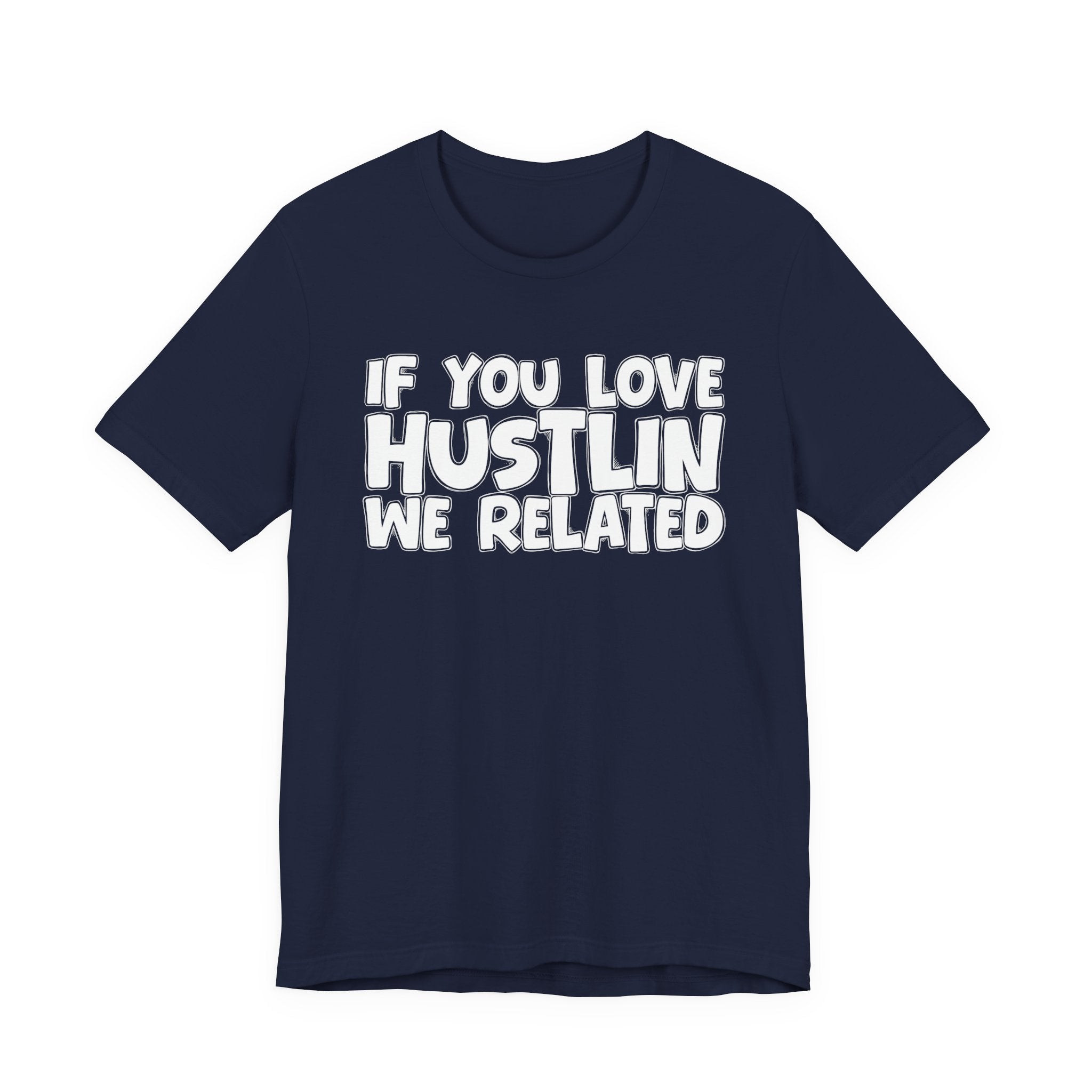 If  You Love Hustlin We Related — Motivational Hustle Statement T-Shirt