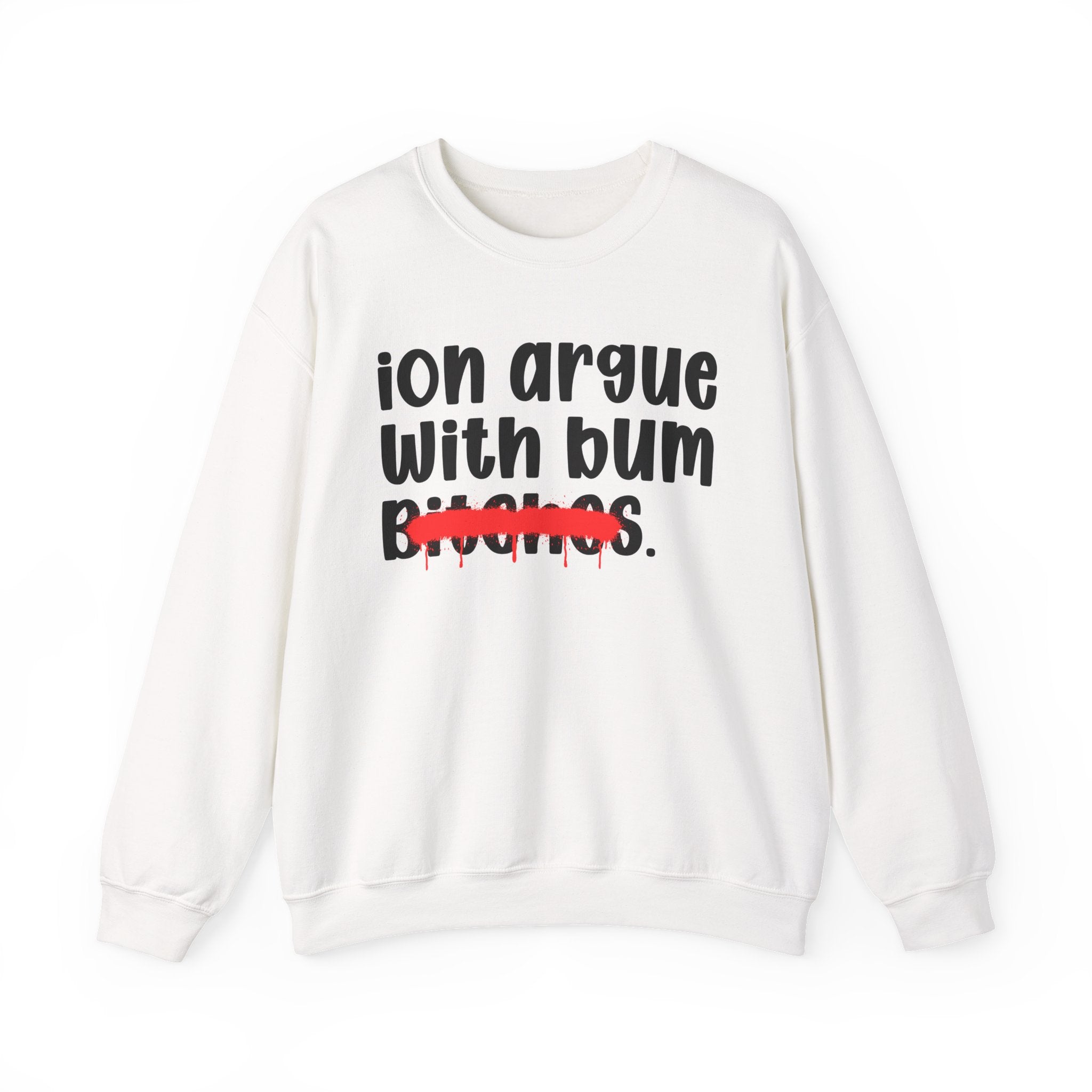 ION (I Don't) Argue With Bum Bitches — Funny Statement Sweatshirt