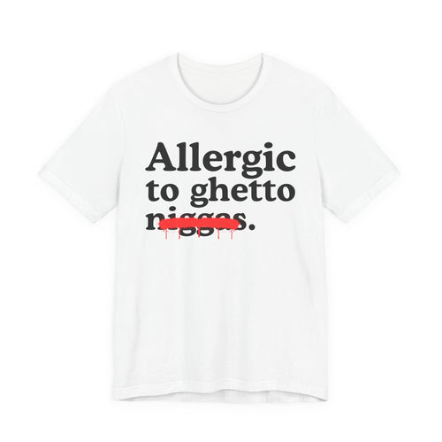 Allergic To Ghetto Niggas - Funny Reaction T-shirt