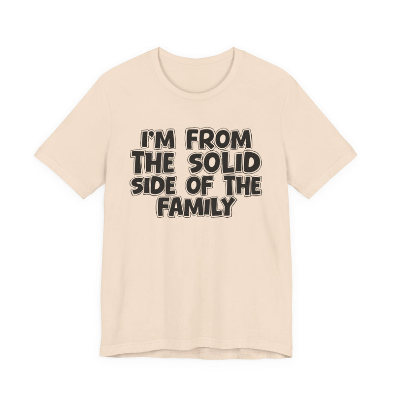 I'm From the Solid Side of the Family — Humorous Family Pride T-Shirt