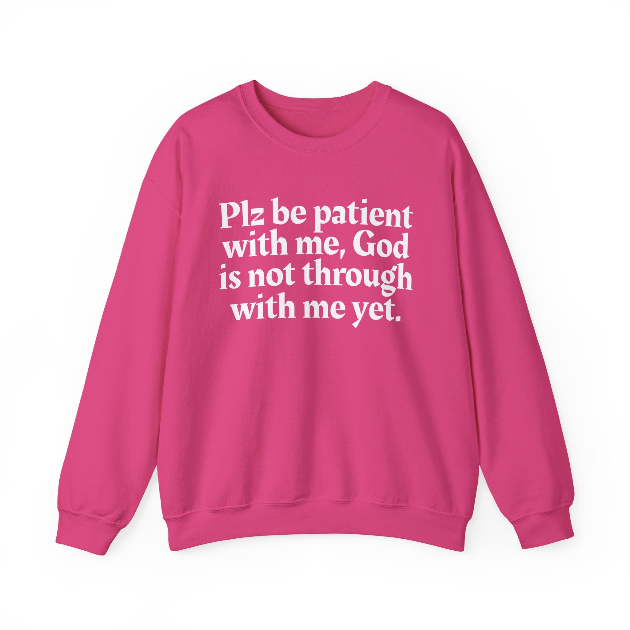 Plz be patient with me, God is not through with me yet. —  Inspirational Christian Quote Sweatshirt