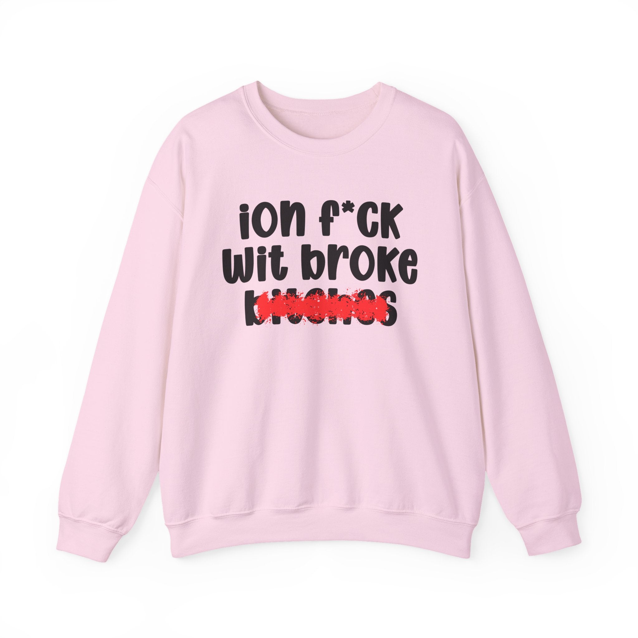 ION (I Don't) FUCK WITH BROKE BITCHES — Bold Sarcastic Sweatshirt