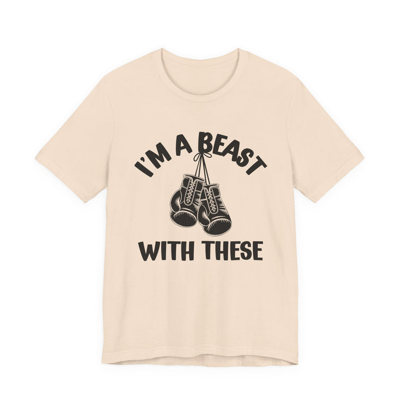 I'm A Beast With These — Funny Boxing MMA Fighter T-Shirt