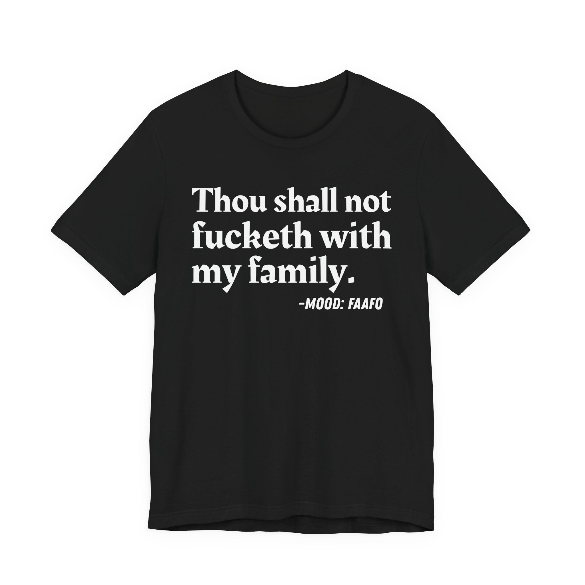 Thou Shall Not Fucketh With My Family Mood T-Shirt —  Statement T-Shirt