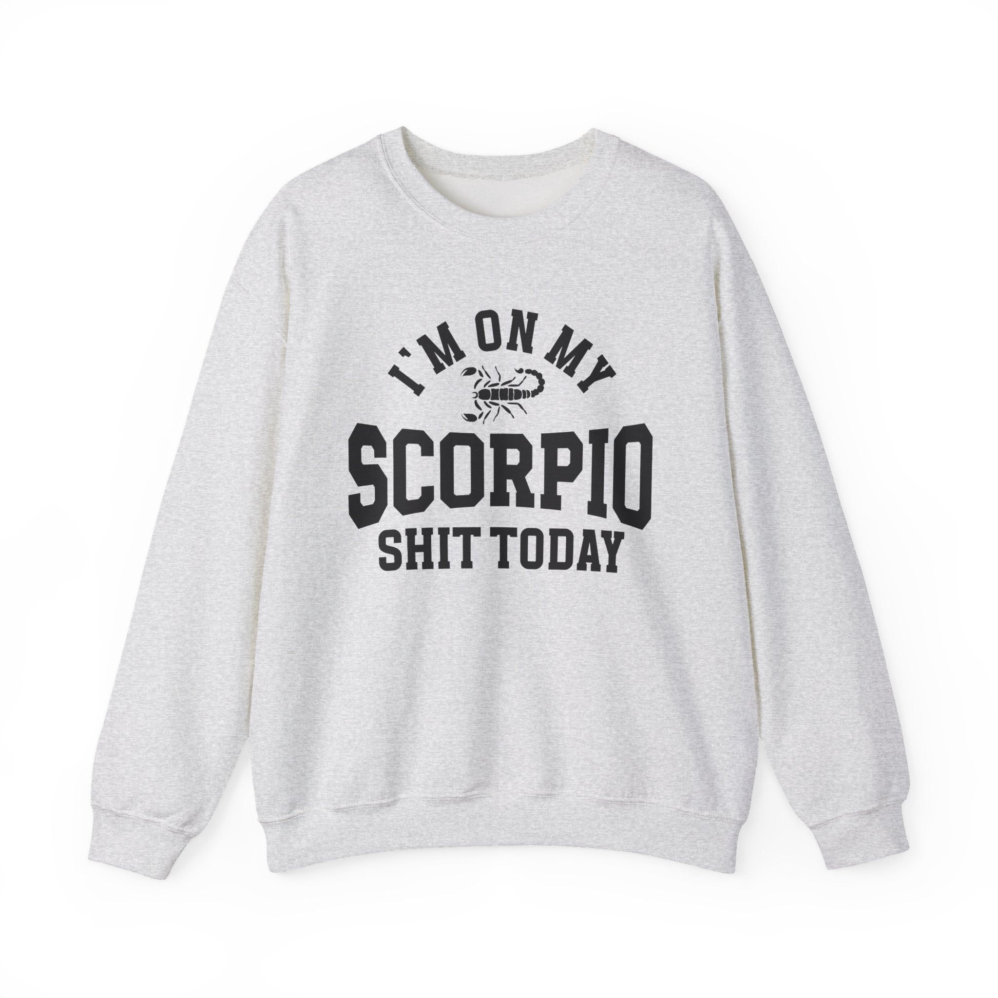 I'm On My Scorpio Shit Today - Sweatshirt