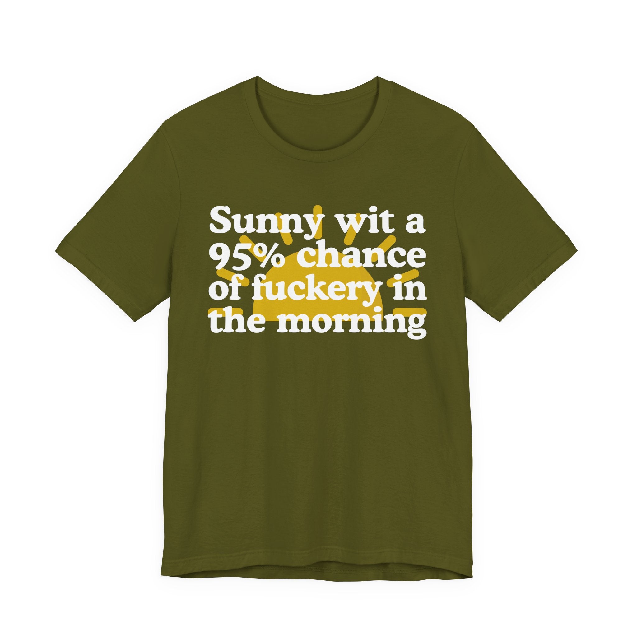 Sunny wit a 95% chance of Fuckery in the Morning —  Funny Weather Forecast T-Shirt