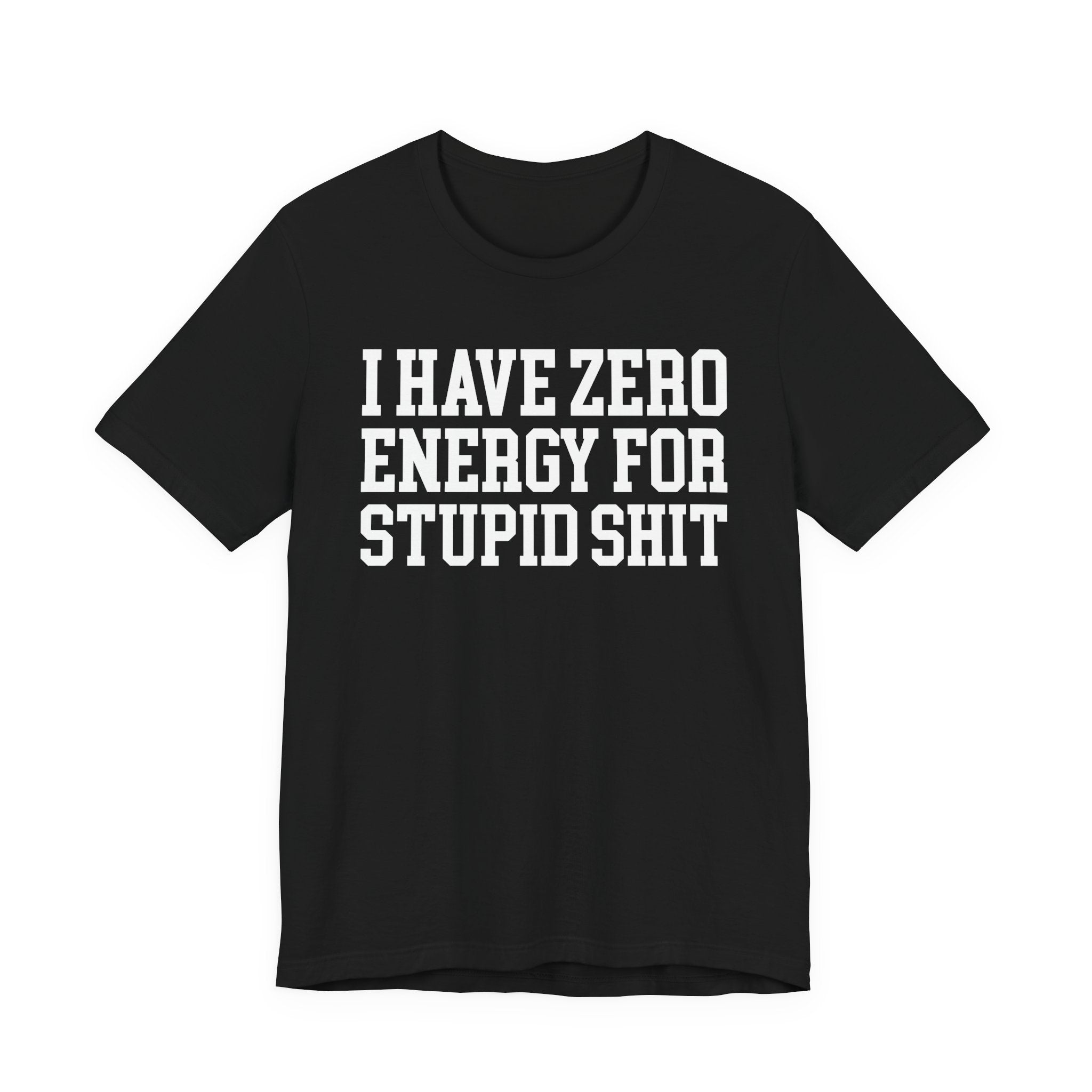 I Have Zero Energy For Stupid Shit — T-shirt