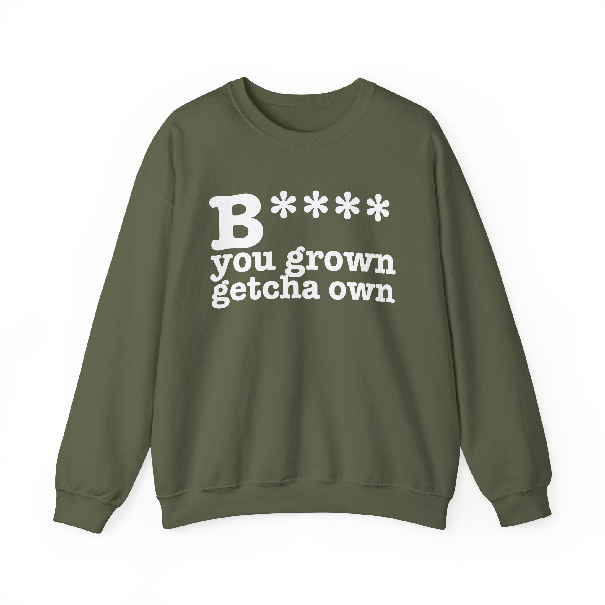 Bitch You Grown Getcha Own — Sweatshirt