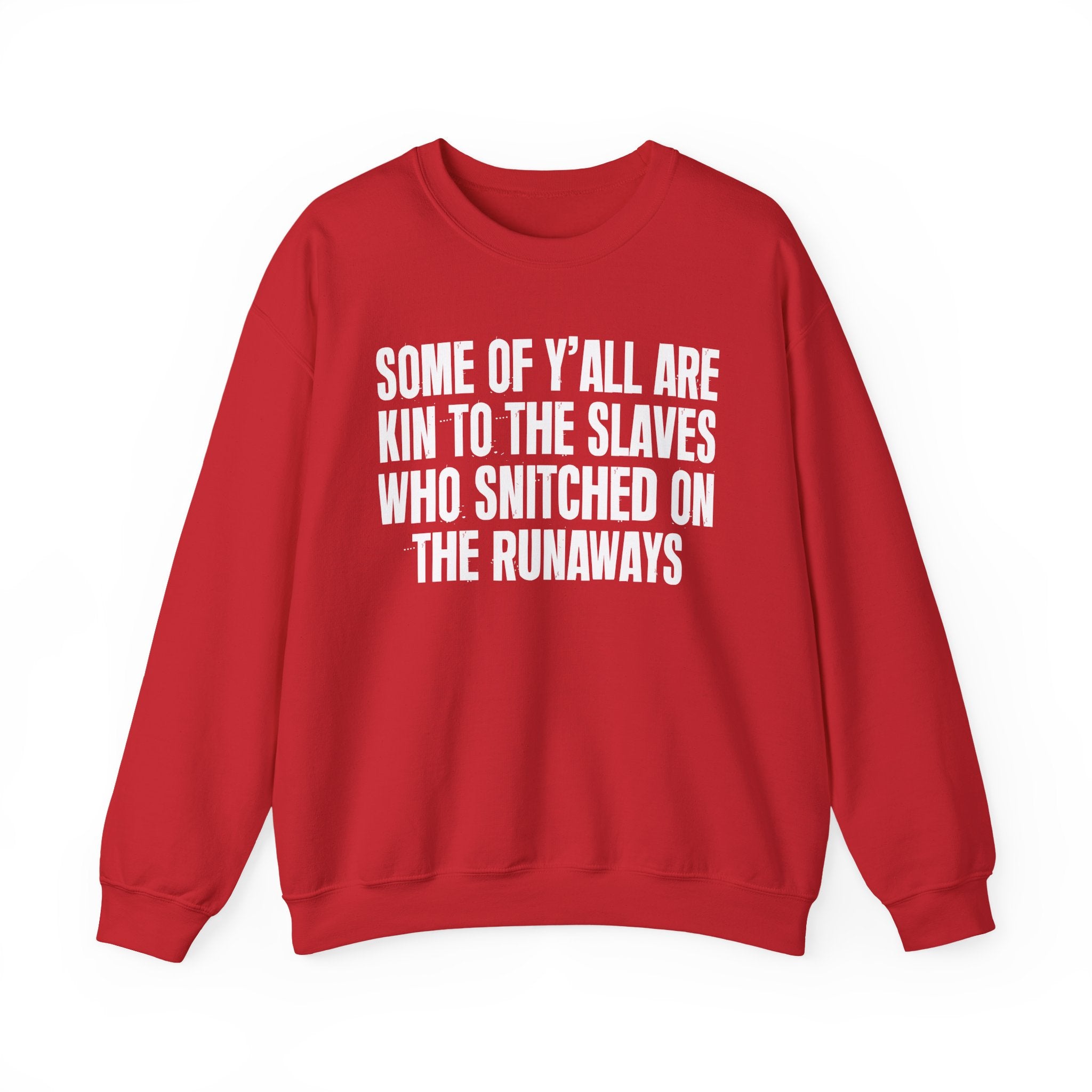 Some Of Yall Are Kin To The Slaves Who Snitched The Runaways  — Humorous Quote Sweatshirt