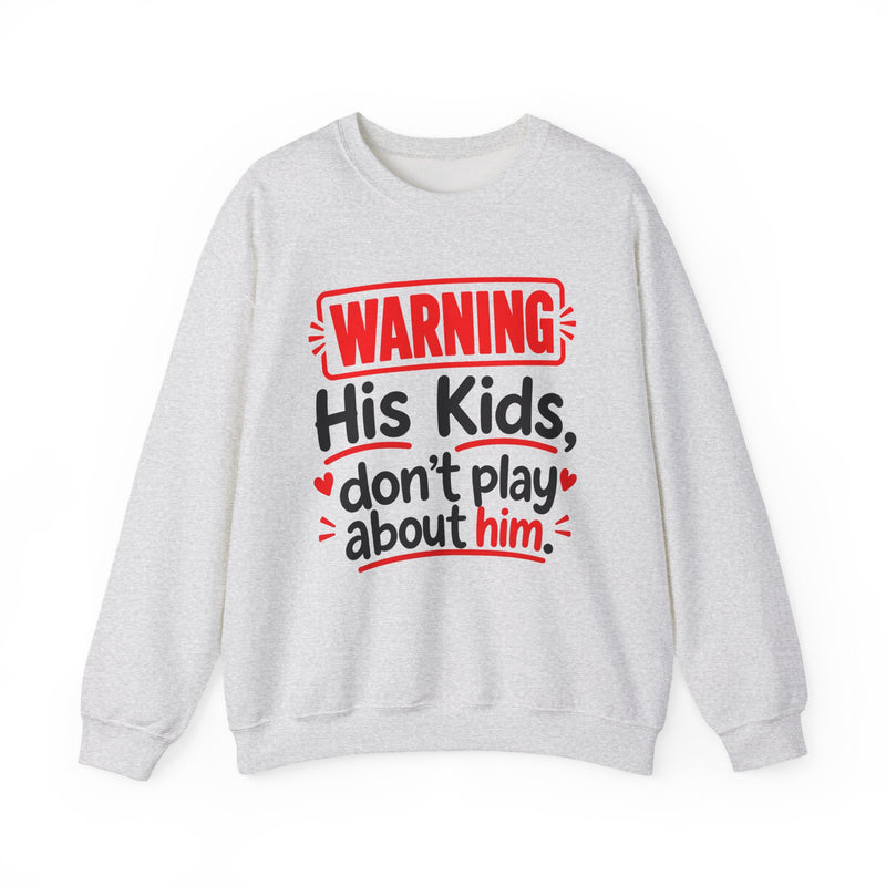 Warning His Kids Don't Play About Him — Sweatshirt front view: lettering reading 'WARNING HIS KIDS DON'T PLAY ABOUT HIM'. Street Talk Designs family statement apparel.