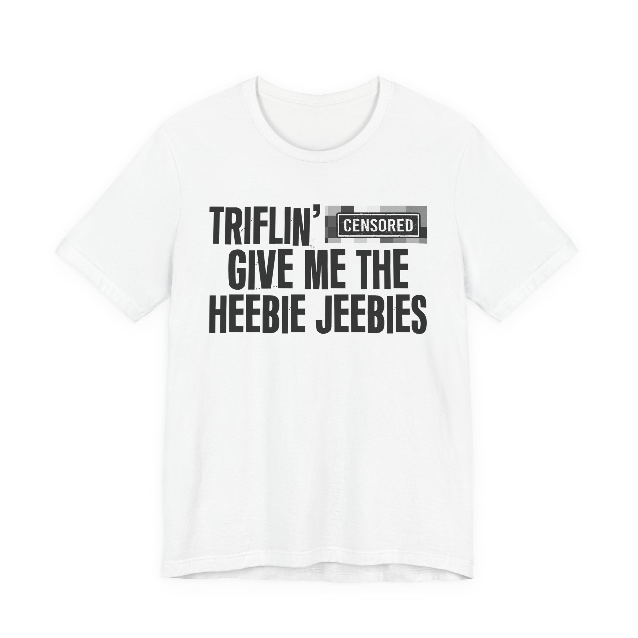 Triflin' Censored [Bitch] Give Me The Heebie Jeebies - Funny Scary Quote Tee