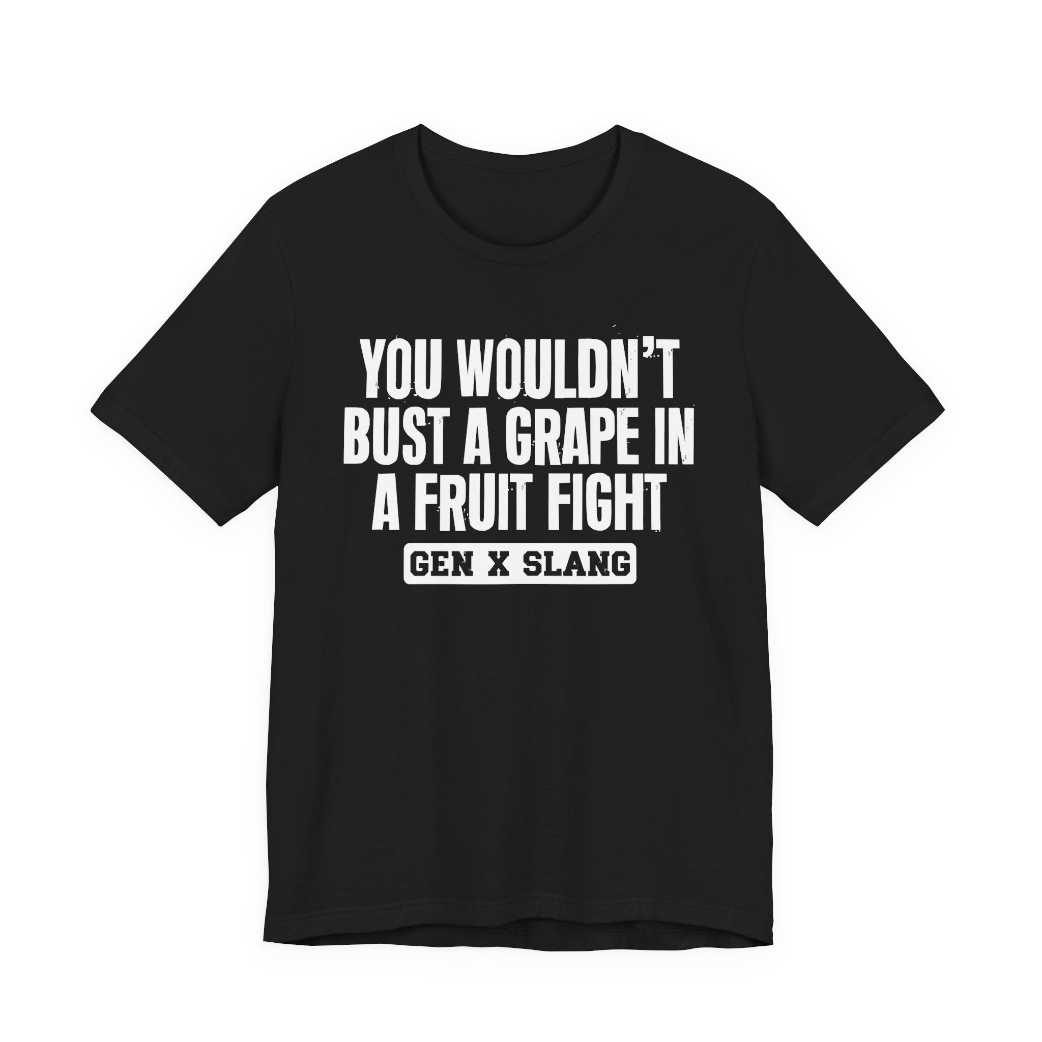 Gen X Slang - You Wouldn't Bust A Grape In A Fruit Fight Sarcastic Confrontational Tee