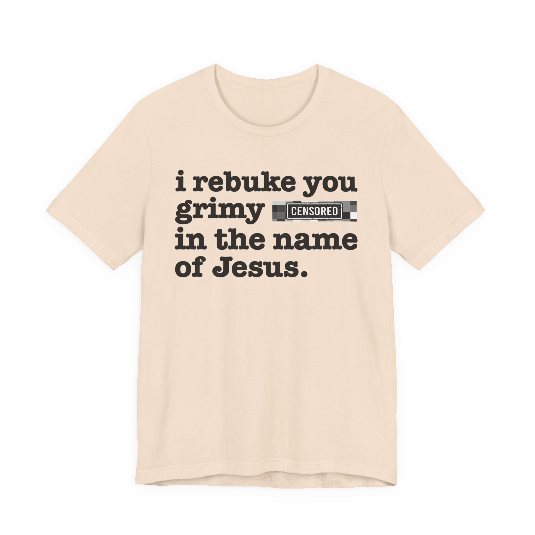 I rebuke you Grimy Bitches in the name of Jesus — Provocative Christian Faith T-Shirt