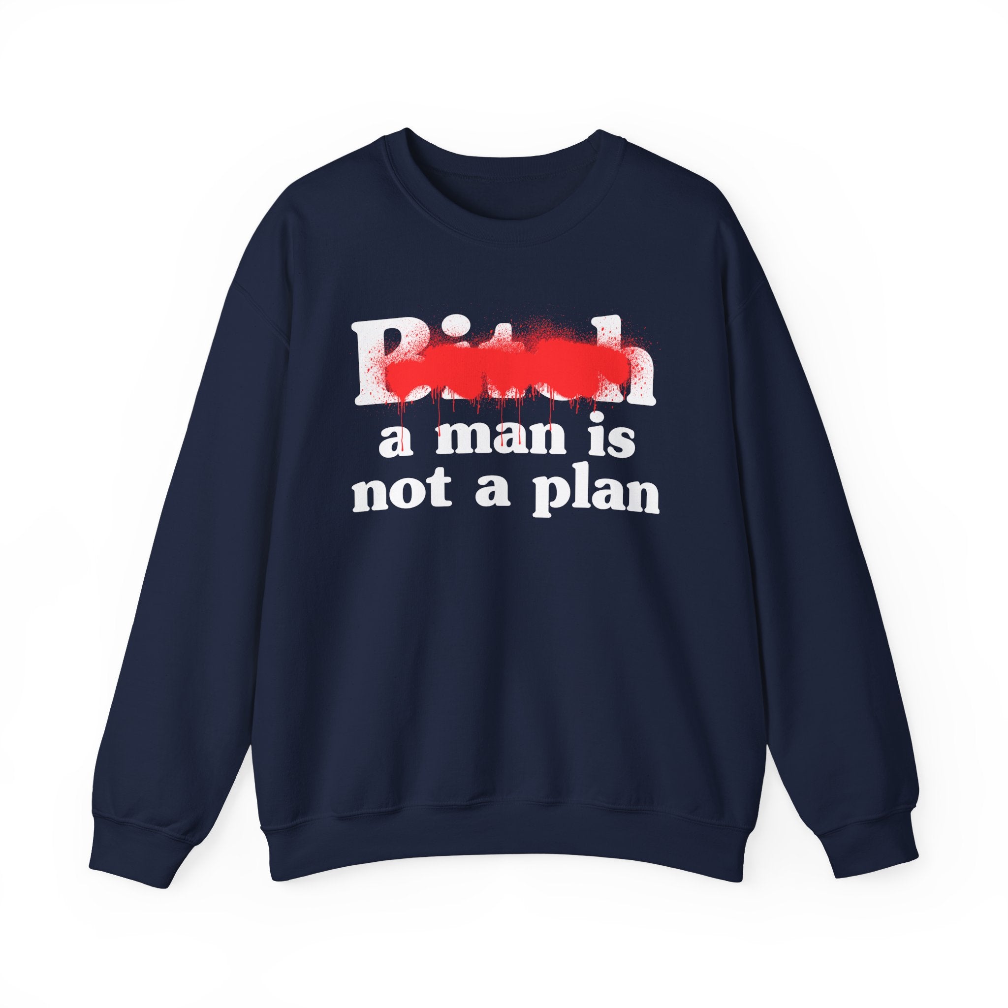 Bitch A Man Is Not A Plan - Sassy Adult Humor Sweatshirt