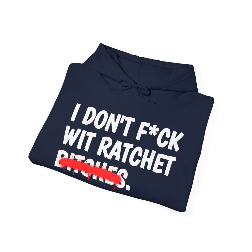 I Don't Fuck Wit Ratchet Bitches - Funny Sassy Statement Hoodie