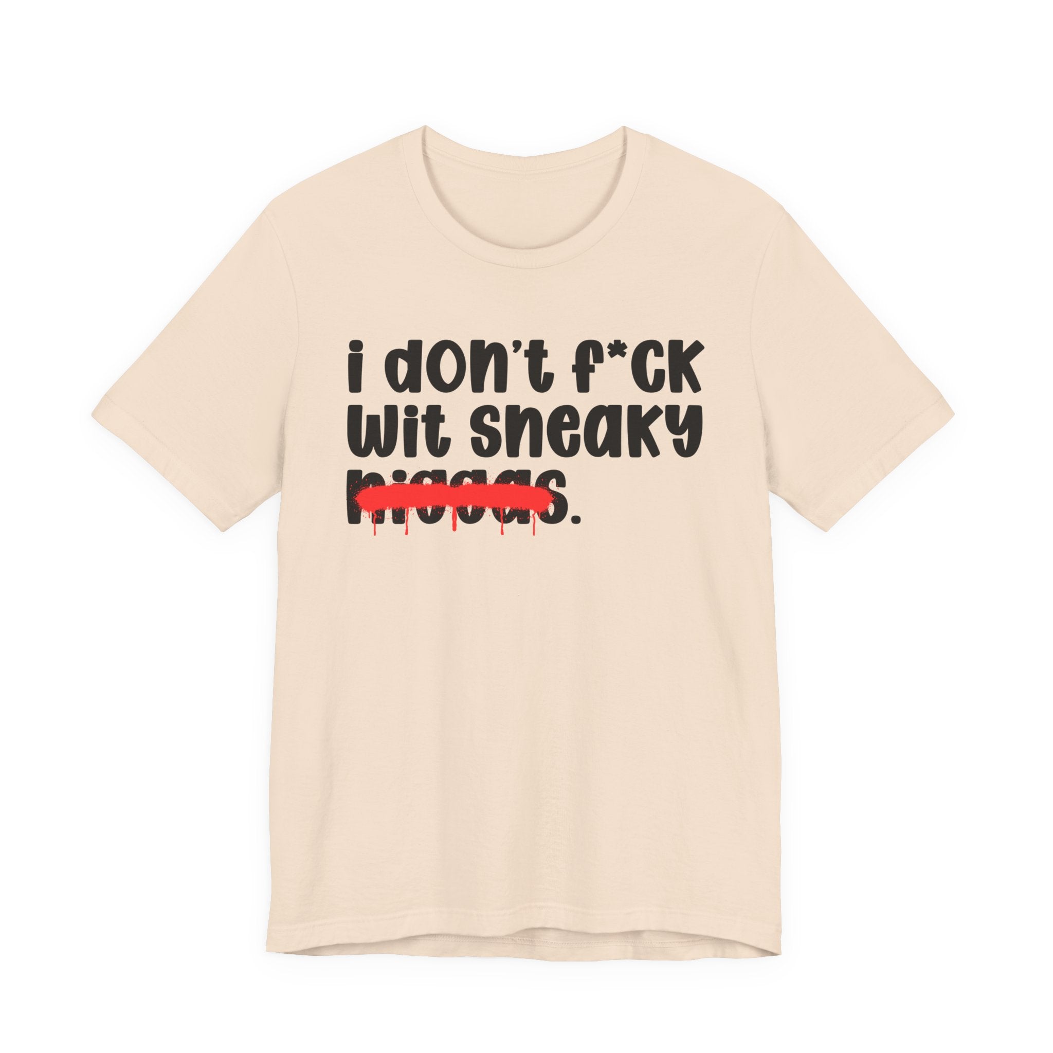 I Don't Fuck Wit Sneaky Niggas - Brutally Direct Statement Tee