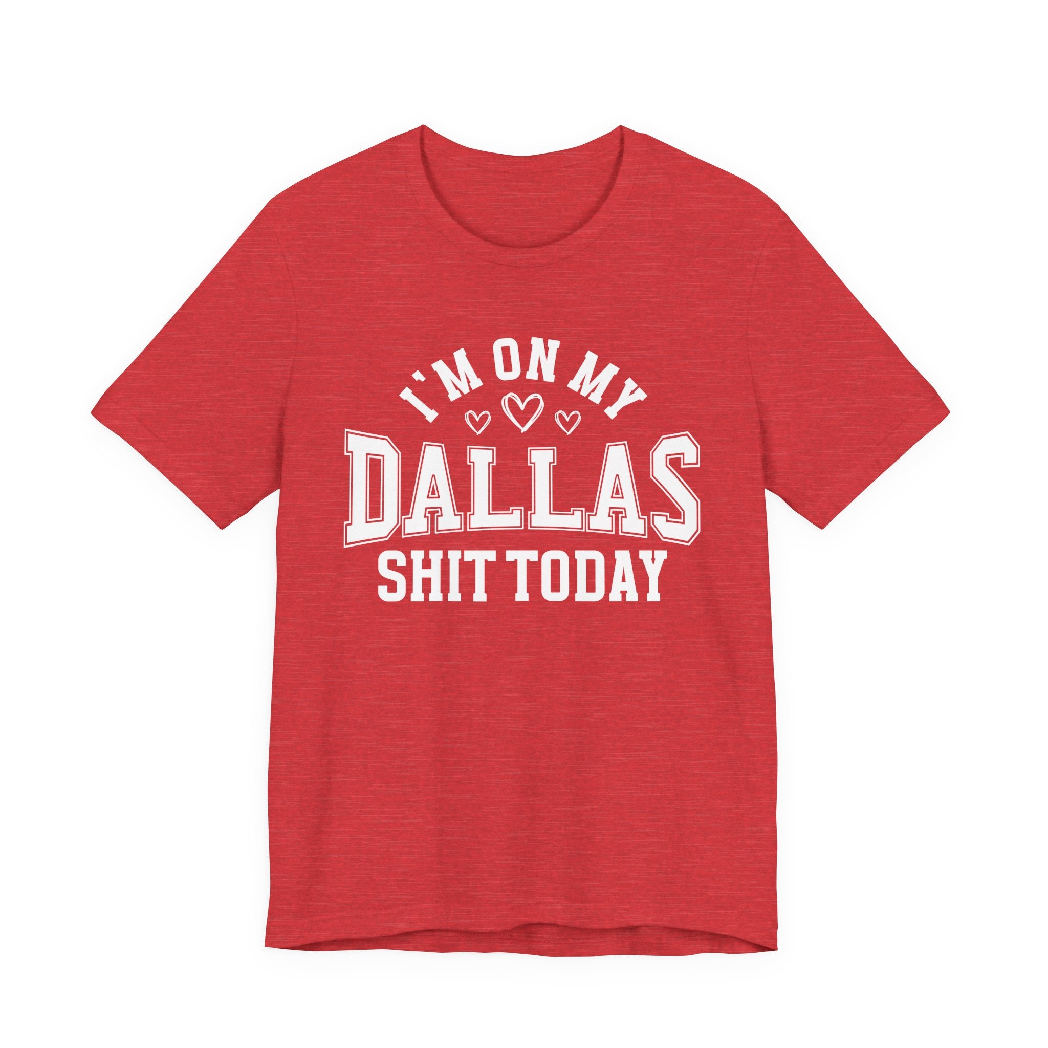 I'm On My Dallas Shit Today (Hearts) T-shirt