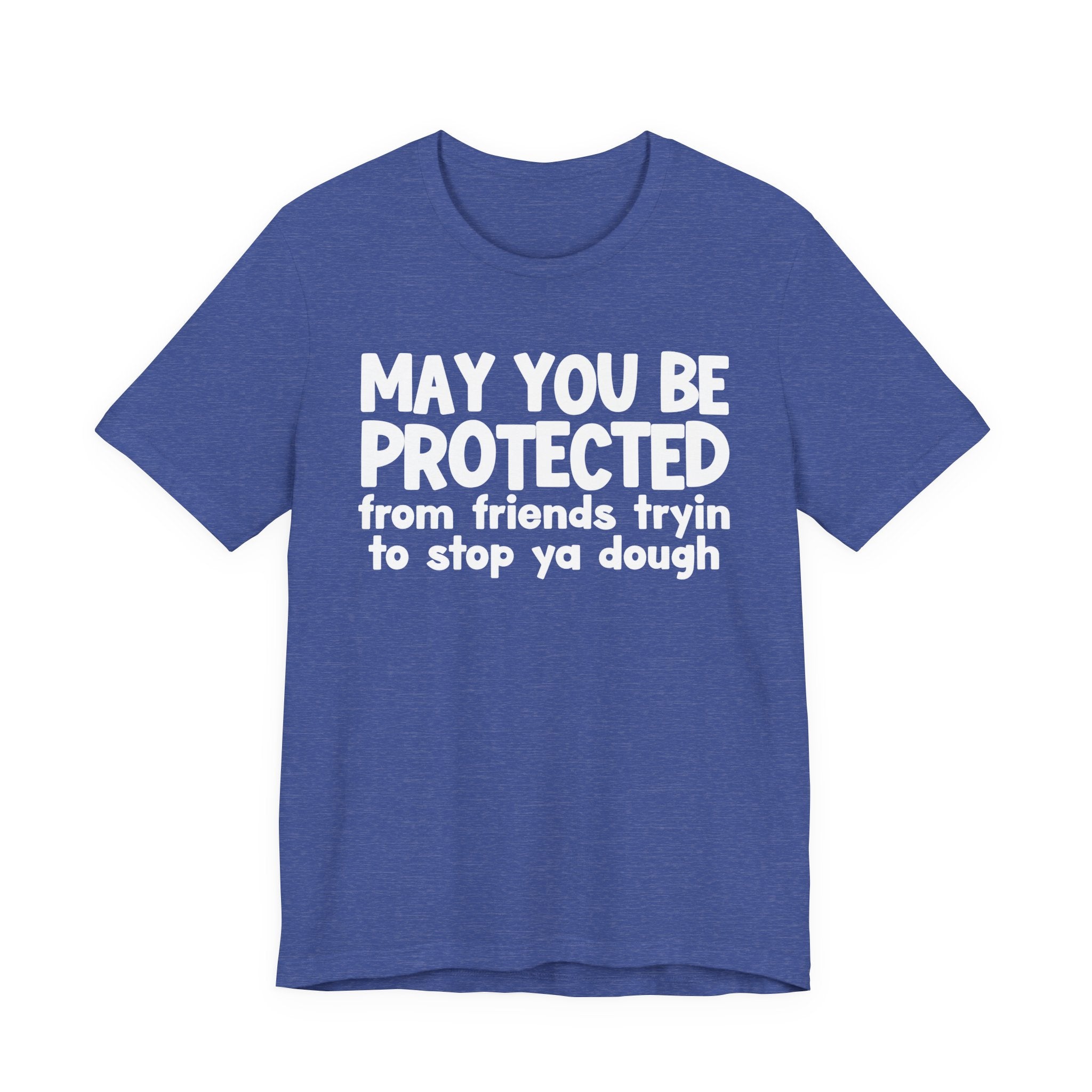 May You Be Protected From Friends Tryin To Stop Ya Dough — Funny Sarcastic Prayer Tee