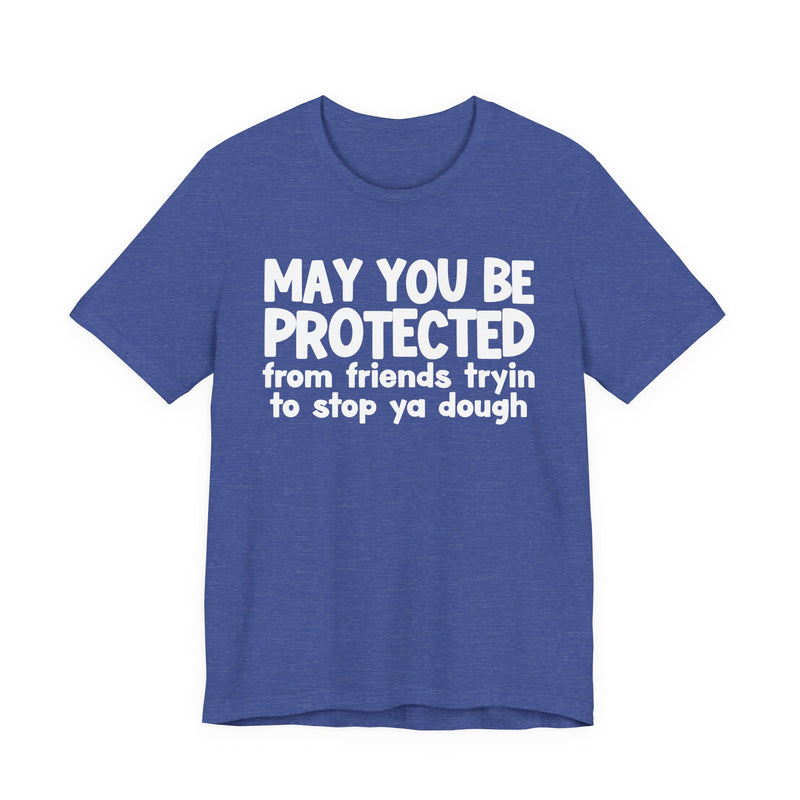 May You Be Protected From Friends Tryin To Stop Ya Dough — Funny Sarcastic Prayer Tee